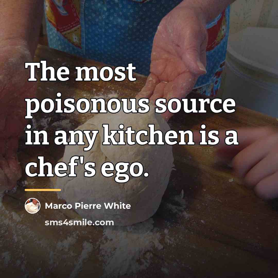 “The most poisonous source in any kitchen is a chef's…” quote by Marco Pierre White