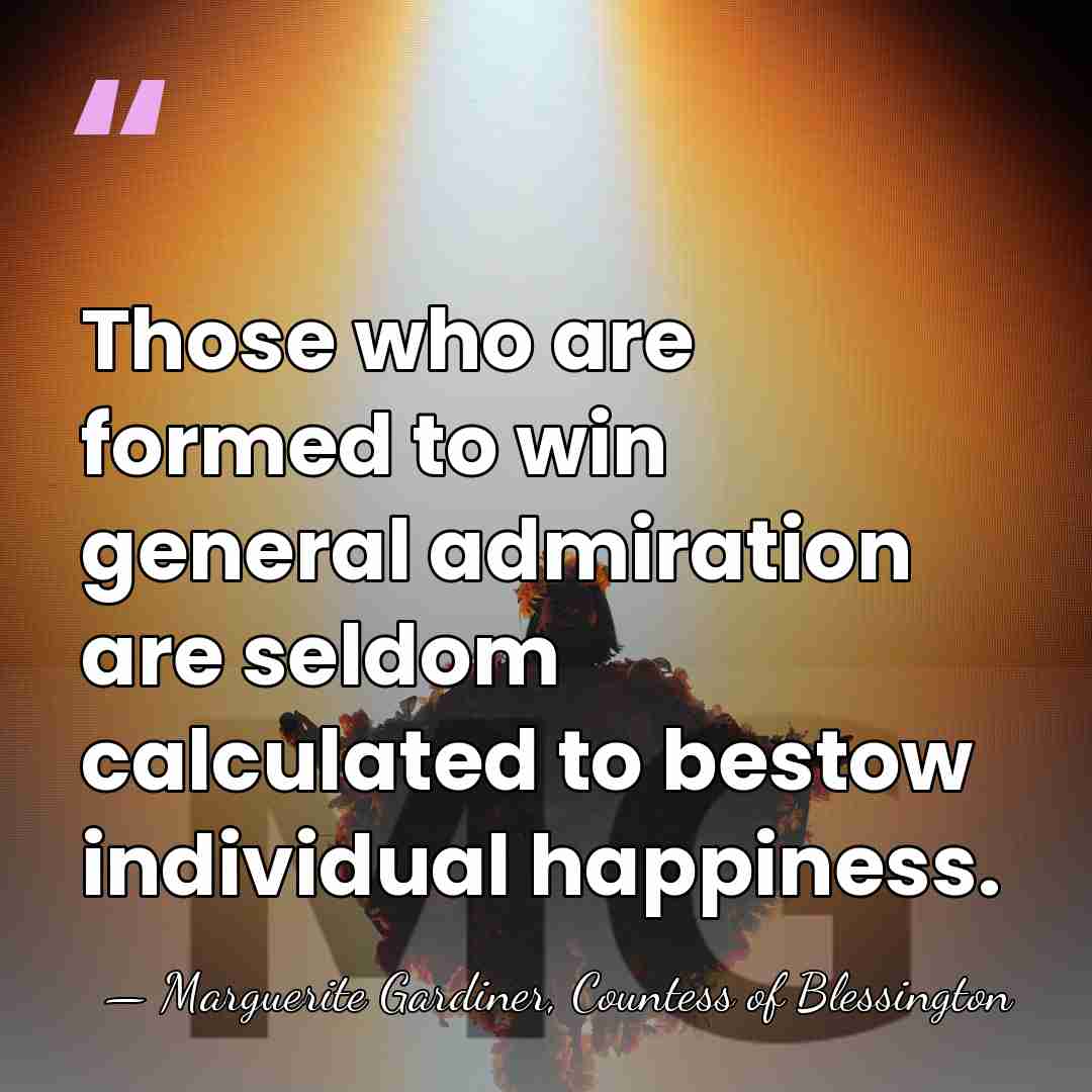 Those who are formed to win general admiration are seldom calculated to&hellip; - Marguerite Gardiner, Countess of Blessington