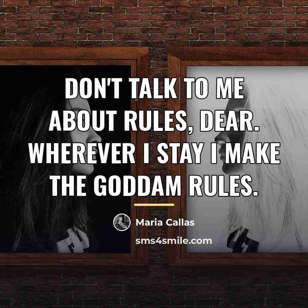 “Don't talk to me about rules, dear. Wherever I stay…” quote by Maria Callas