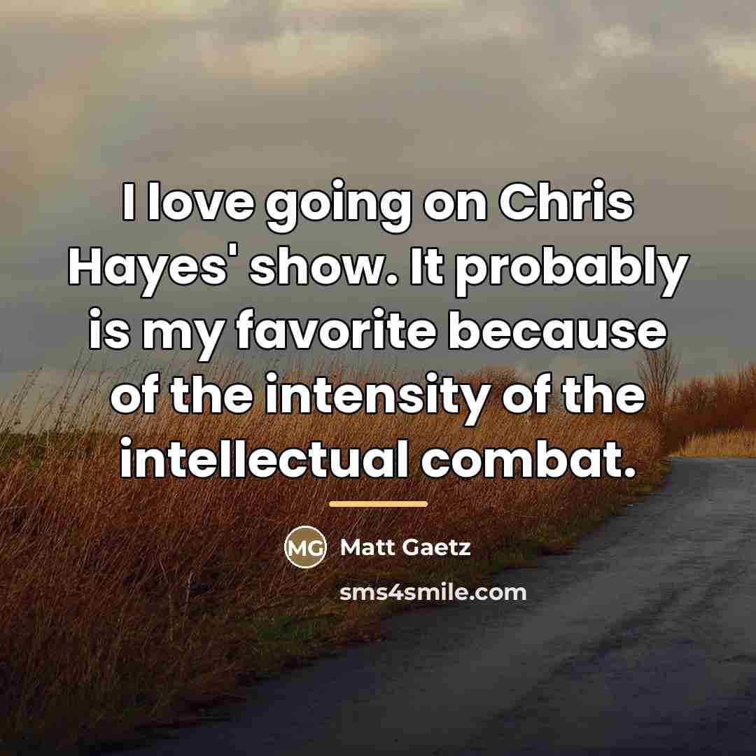“I love going on Chris Hayes' show. It probably is…” quote by Matt Gaetz