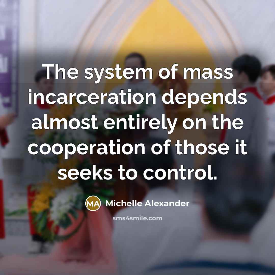 “The system of mass incarceration depends almost entirely on the…” quote by Michelle Alexander