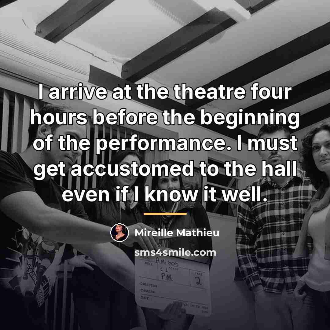 “I arrive at the theatre four hours before the beginning…” quote by Mireille Mathieu