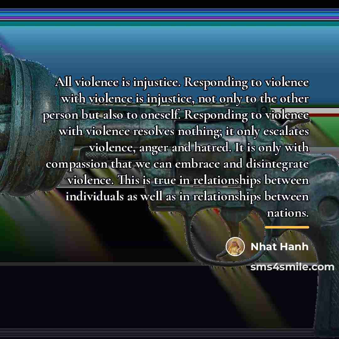 “All violence is injustice. Responding to violence with violence is…” quote by Nhat Hanh