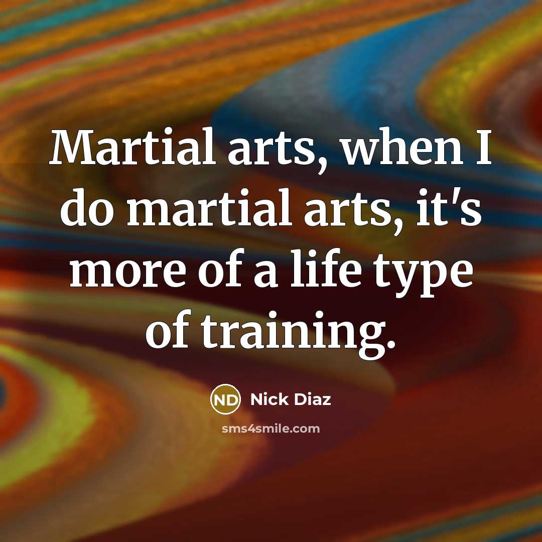 “Martial arts, when I do martial arts, it's more of…” quote by Nick Diaz