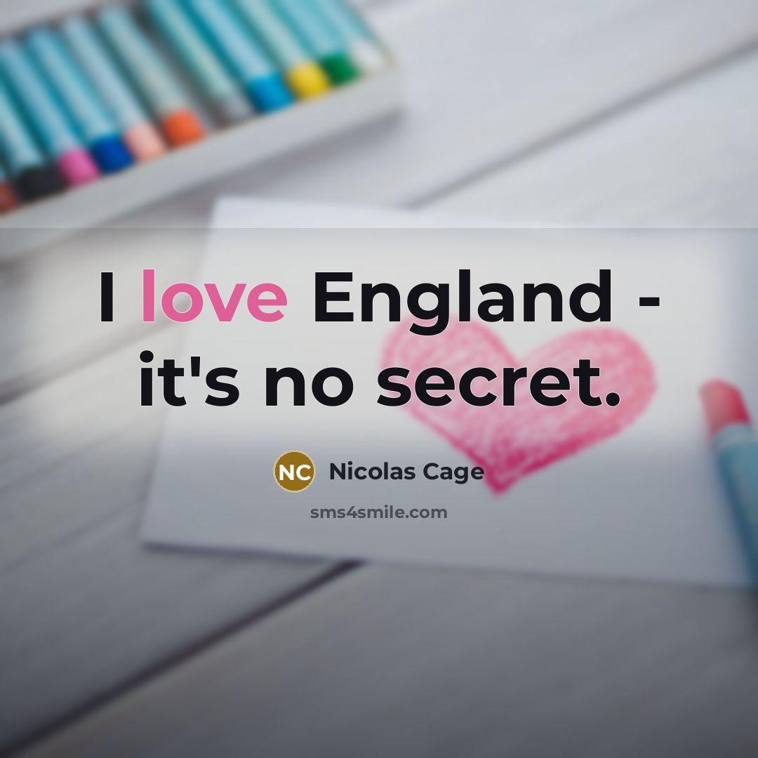 “I love England - it's no secret.…” quote by Nicolas Cage