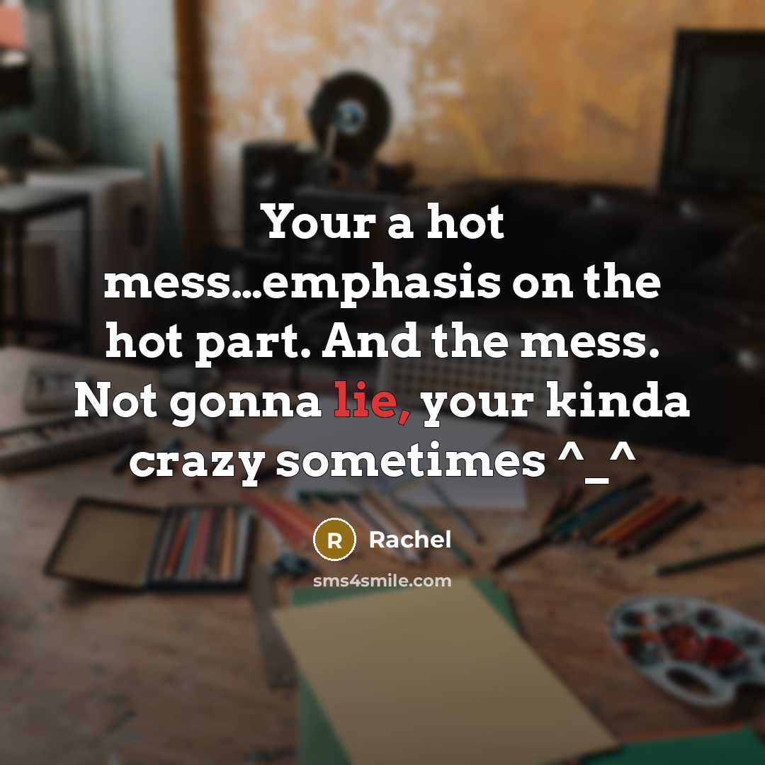 “Your a hot mess....emphasis on the hot part. And the…” quote by Rachel