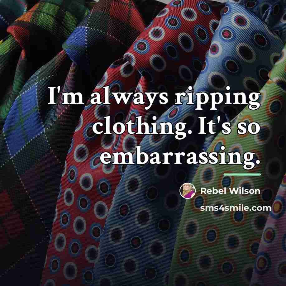 “I'm always ripping clothing. It's so embarrassing.…” quote by Rebel Wilson
