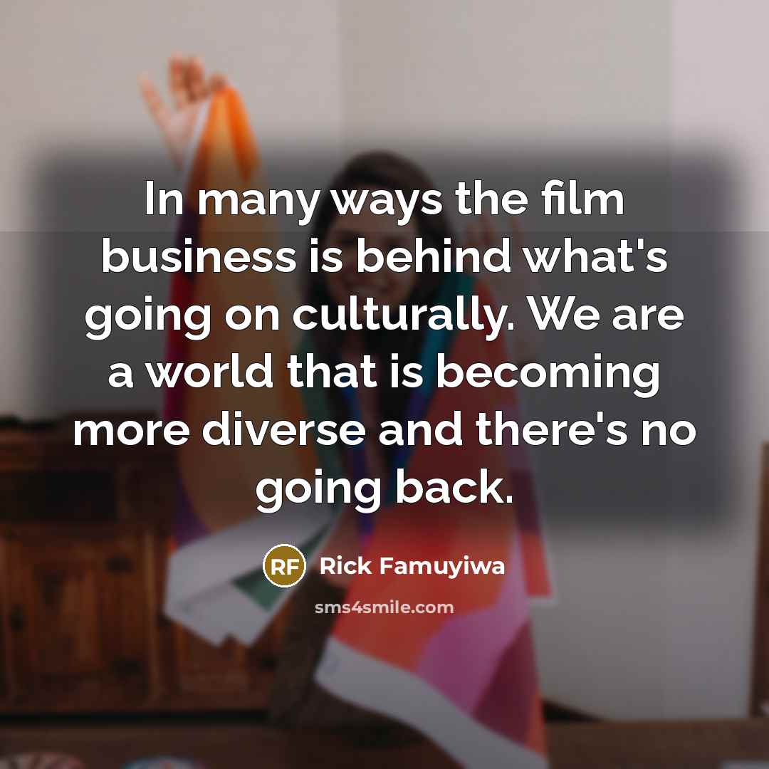 “In many ways the film business is behind what's going…” quote by Rick Famuyiwa