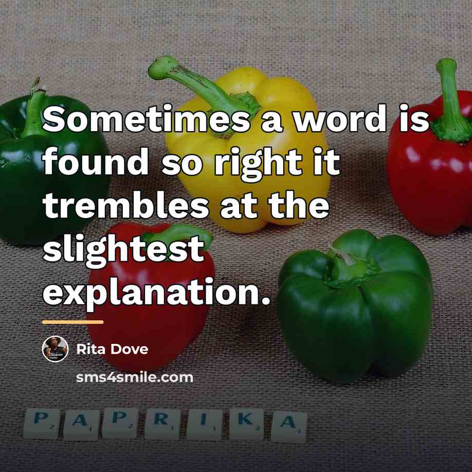 “Sometimes a word is found so right it trembles at…” quote by Rita Dove
