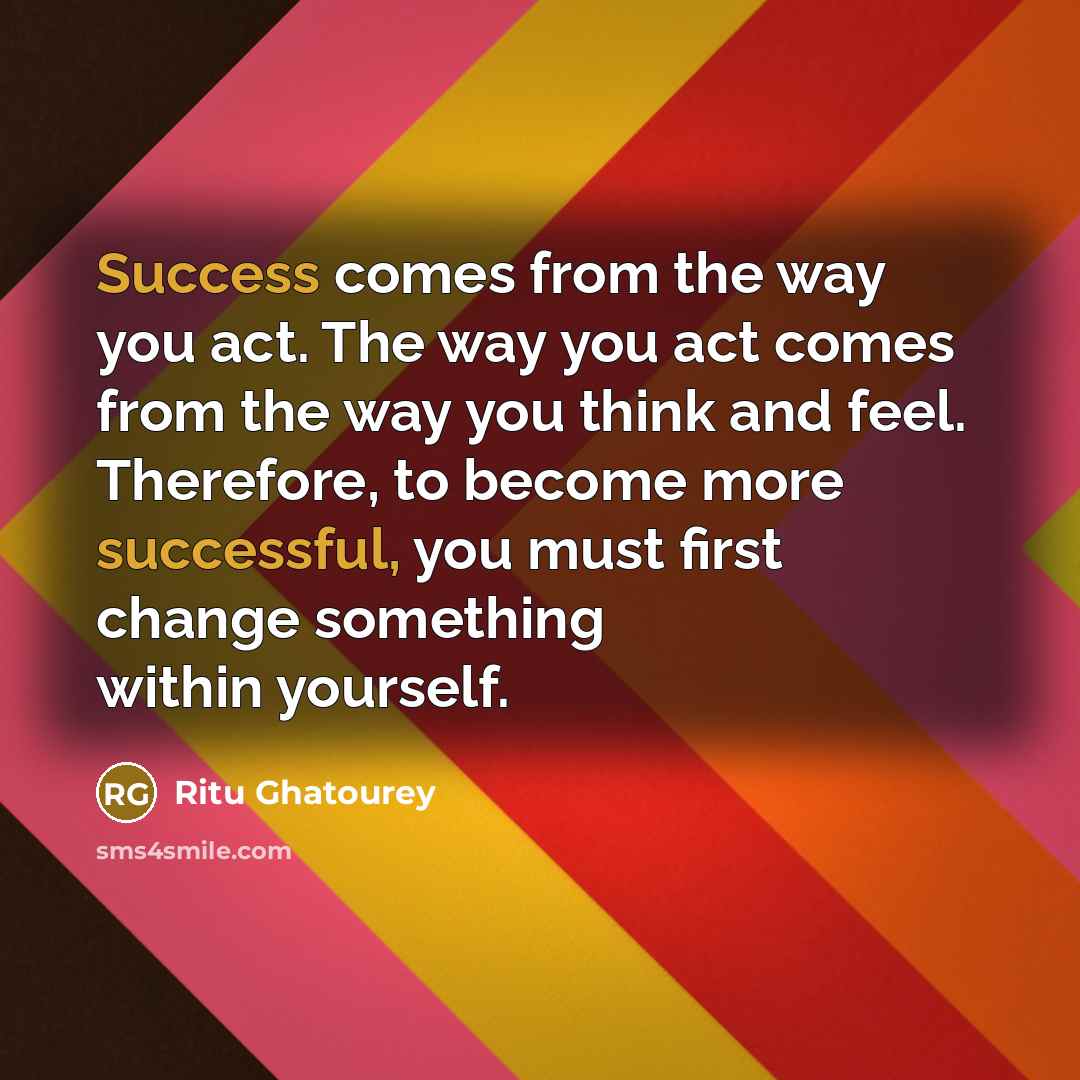 “Success comes from the way you act. The way you…” quote by Ritu Ghatourey