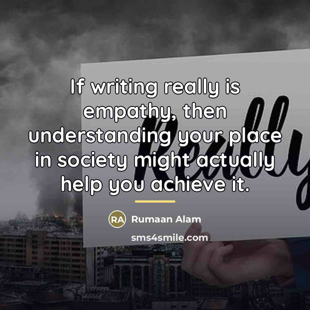 “If writing really is empathy, then understanding your place in…” quote by Rumaan Alam