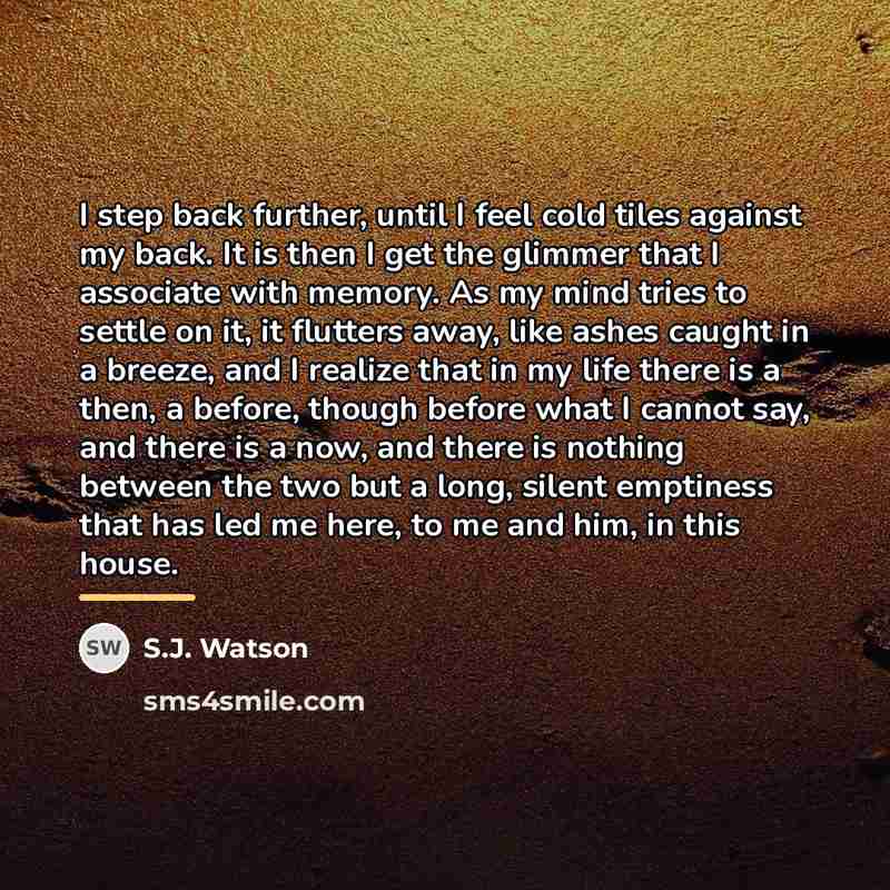 “I step back further, until I feel cold tiles against…” quote by S.J. Watson