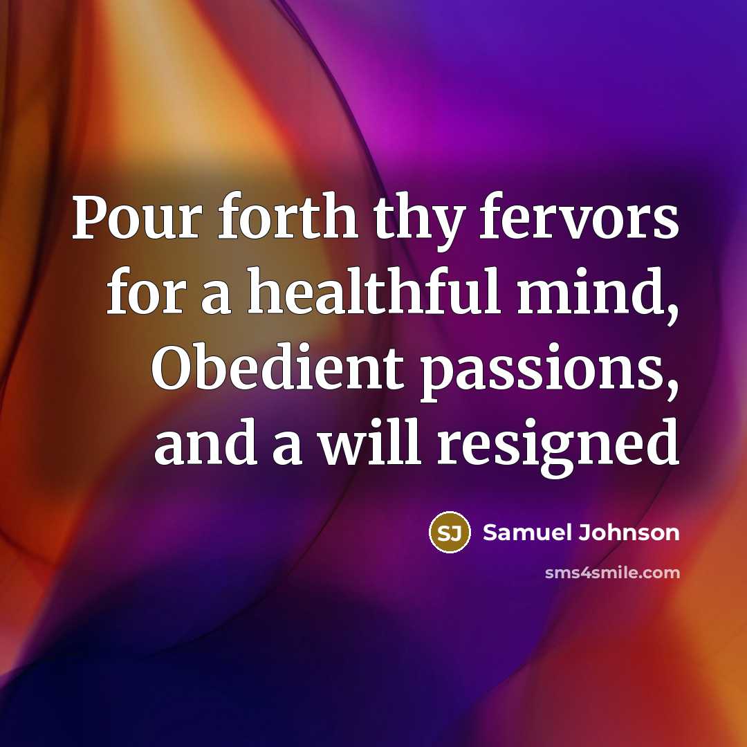 “Pour forth thy fervors for a healthful mind, Obedient passions,…” quote by Samuel Johnson