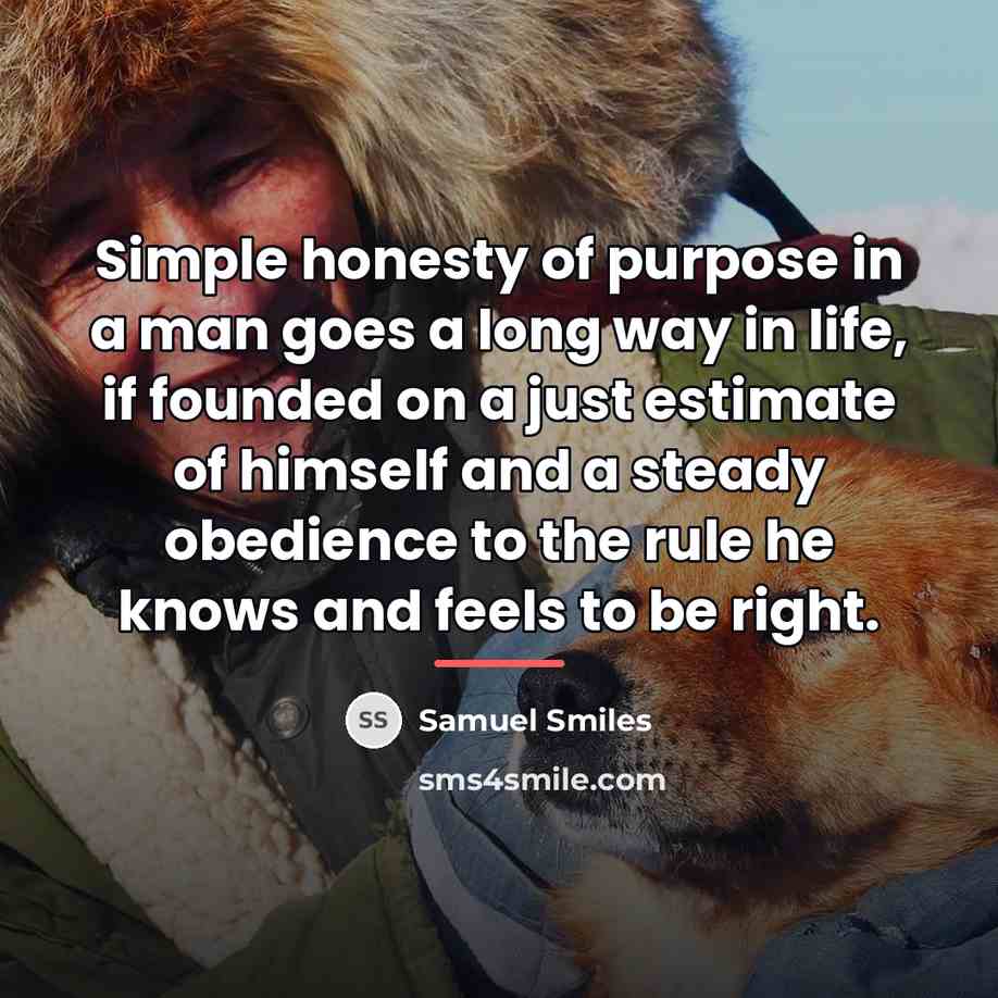 “Simple honesty of purpose in a man goes a long…” quote by Samuel Smiles