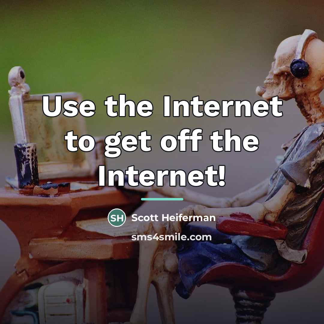 “Use the Internet to get off the Internet!…” quote by Scott Heiferman