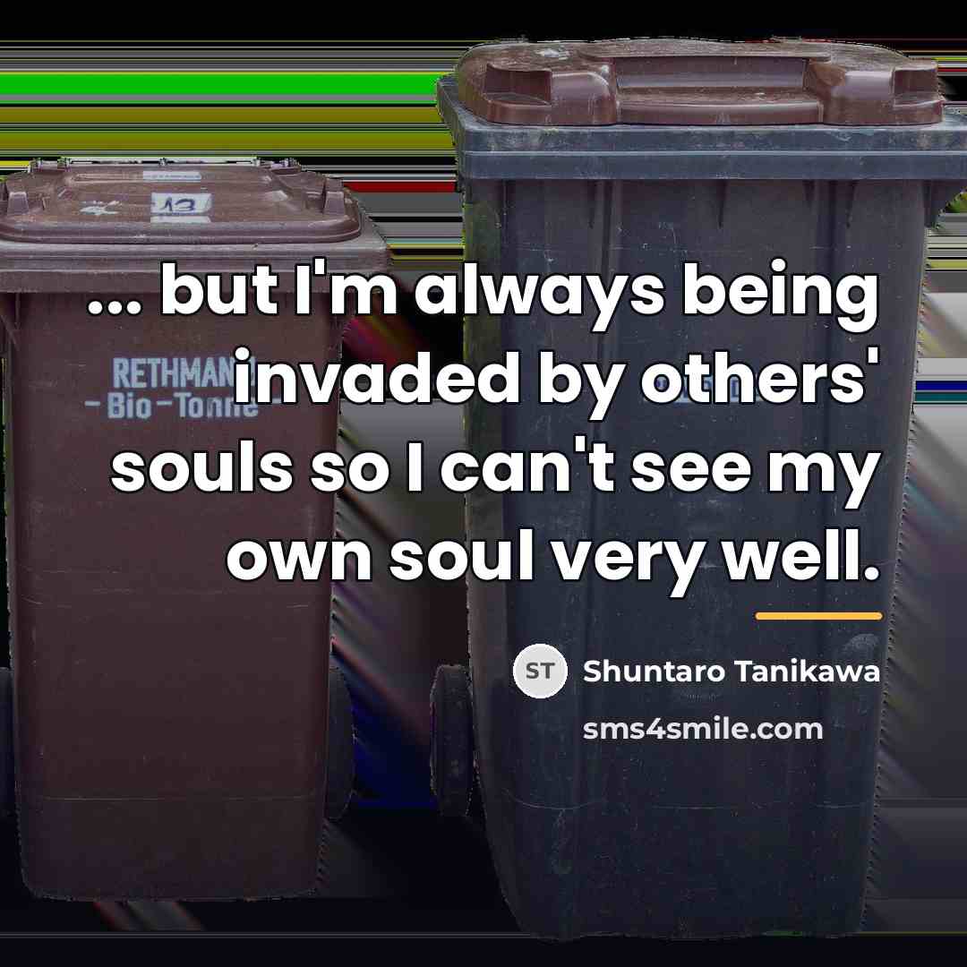 “... but I'm always being invaded by others' souls so…” quote by Shuntaro Tanikawa