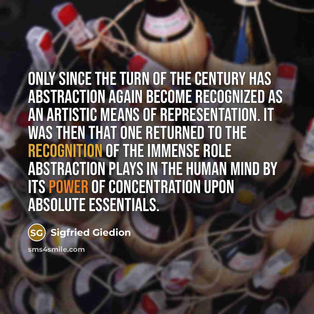 “Only since the turn of the century has abstraction again…” quote by Sigfried Giedion