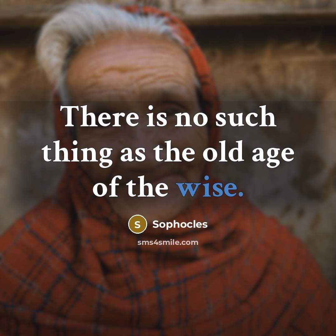 “There is no such thing as the old age of…” quote by Sophocles