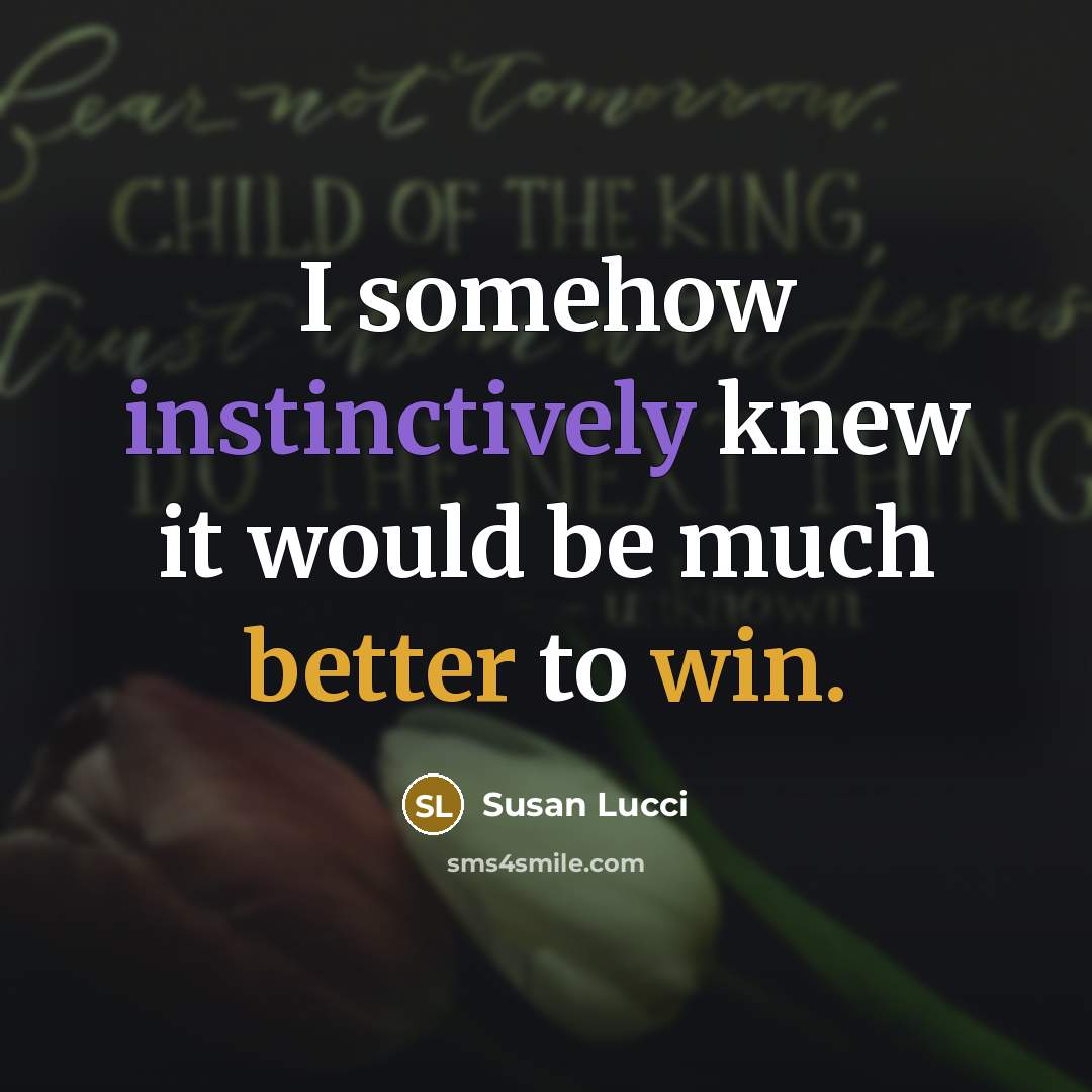 “I somehow instinctively knew it would be much better to win.” quote by Susan Lucci