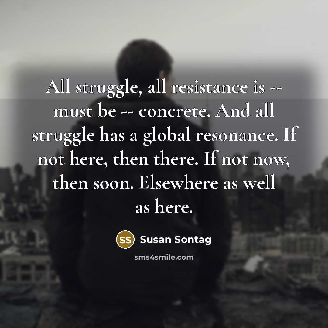“All struggle, all resistance is -- must be -- concrete.…” quote by Susan Sontag