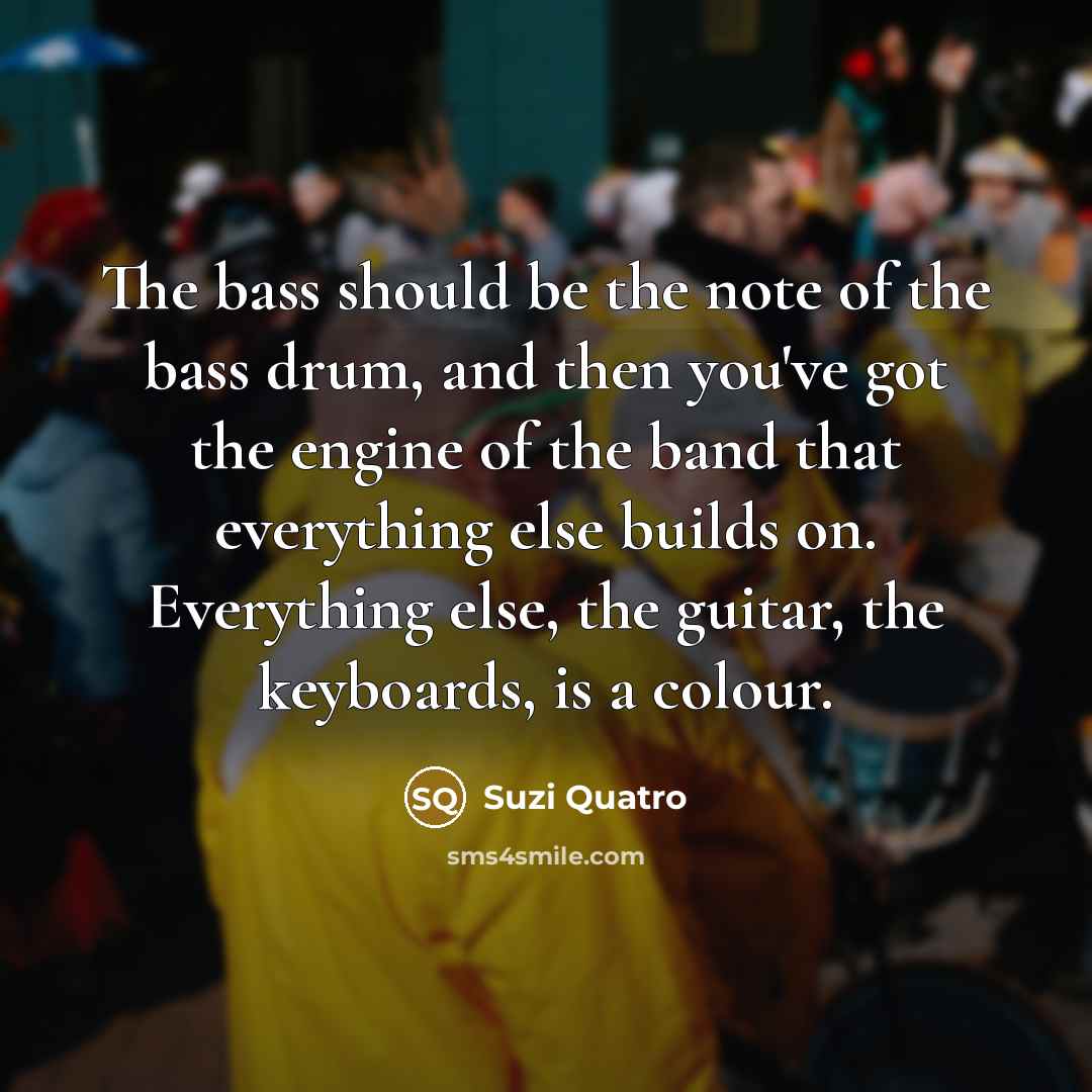 “The bass should be the note of the bass drum,…” quote by Suzi Quatro