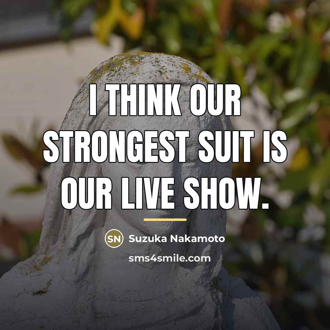 “I think our strongest suit is our live show.…” quote by Suzuka Nakamoto