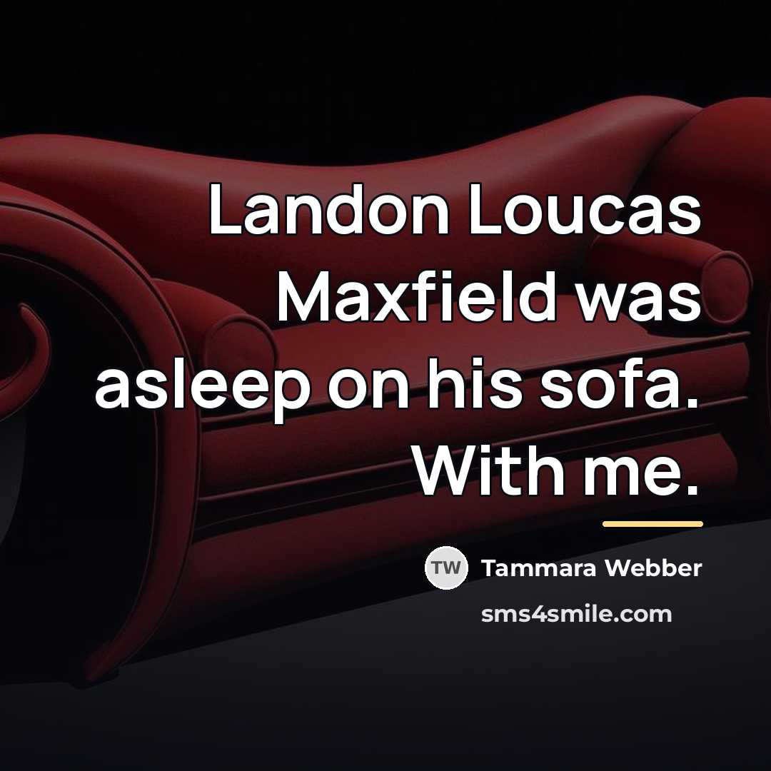 “Landon Loucas Maxfield was asleep on his sofa. With me.…” quote by Tammara Webber