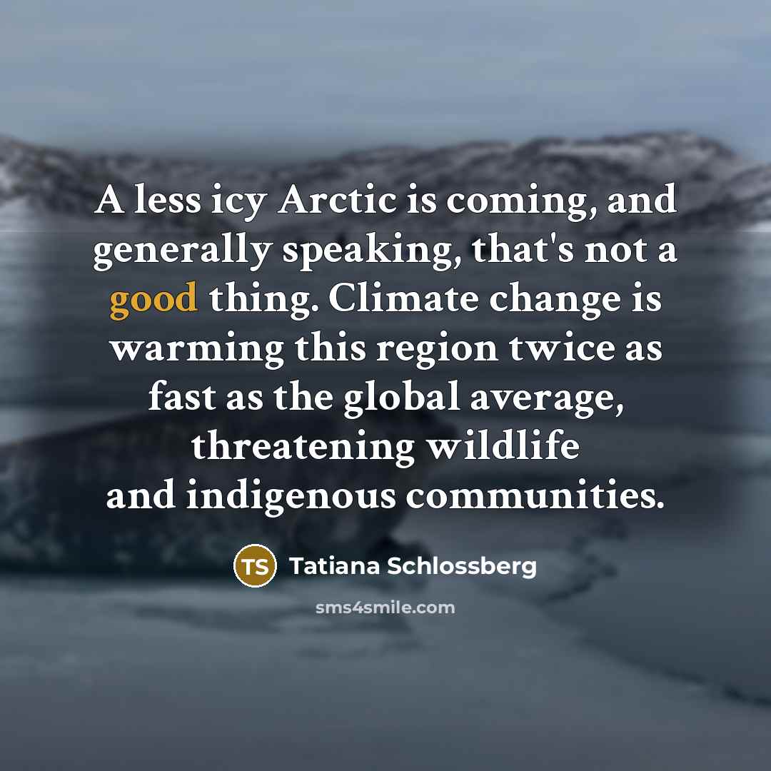 “A less icy Arctic is coming, and generally speaking, that's…” quote by Tatiana Schlossberg