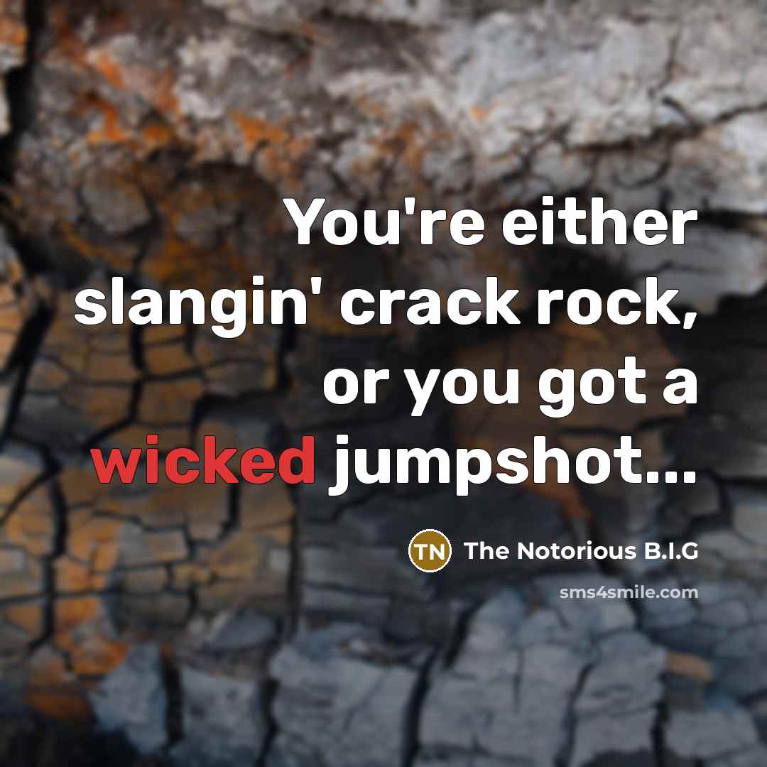 “You're either slangin' crack rock, or you got a wicked jumpshot...” quote by The Notorious B.I.G