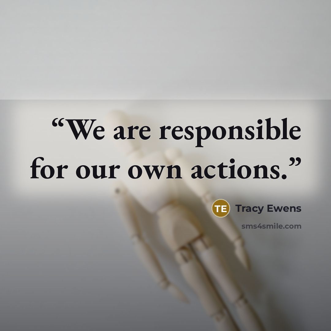 “We are responsible for our own actions.” quote by Tracy Ewens