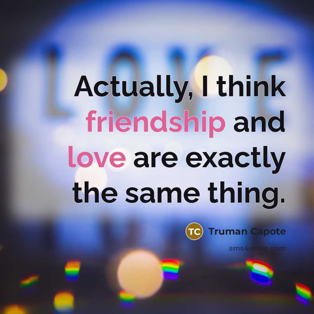 “Actually, I think friendship and love are exactly the same…” quote by Truman Capote