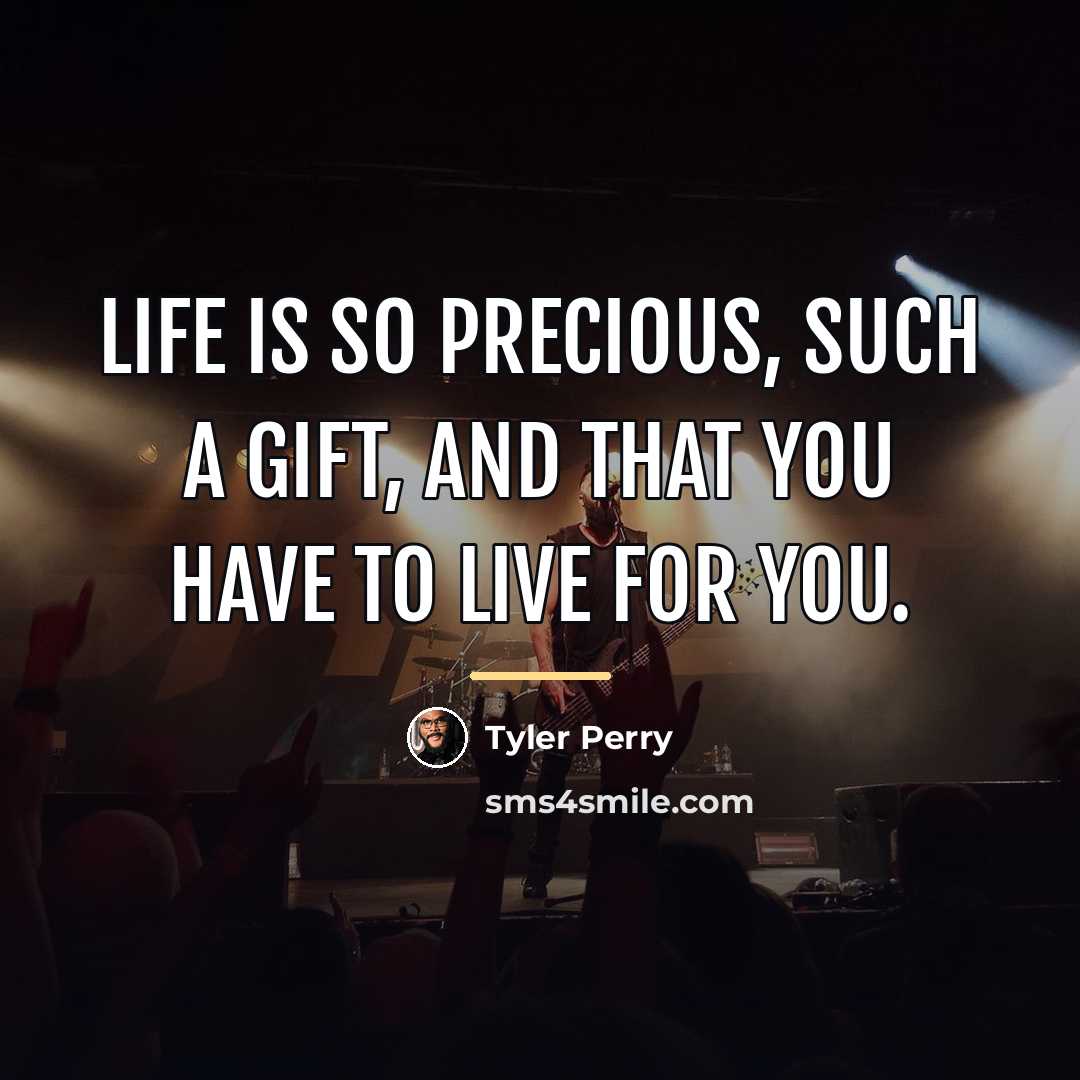 “Life is so precious, such a gift, and that you…” quote by Tyler Perry