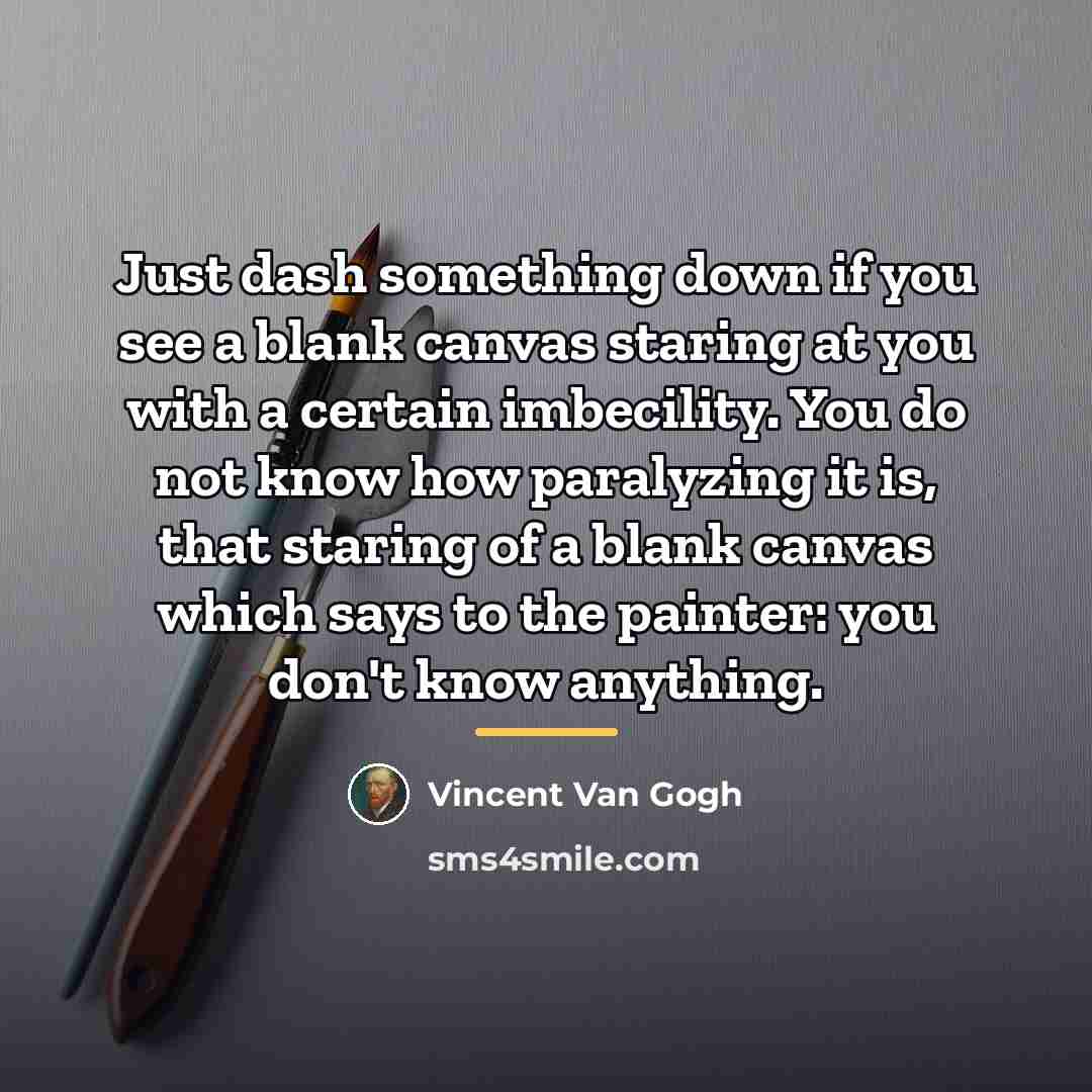 “Just dash something down if you see a blank canvas…” quote by Vincent Van Gogh