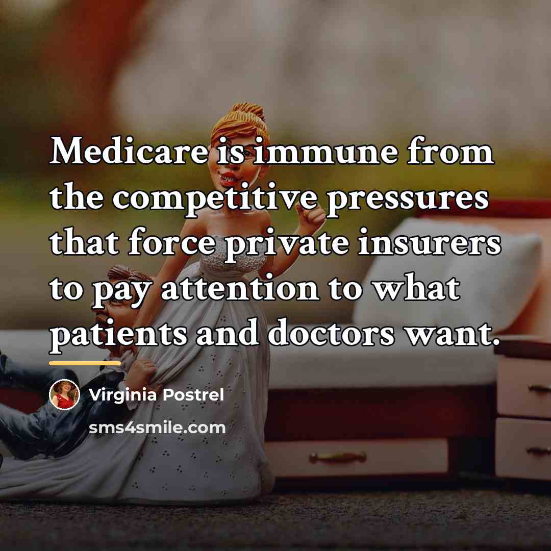 “Medicare is immune from the competitive pressures that force private…” quote by Virginia Postrel