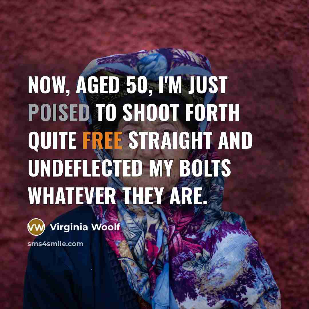 “Now, aged 50, I'm just poised to shoot forth quite…” quote by Virginia Woolf