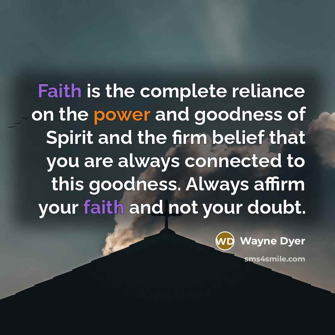 “Faith is the complete reliance on the power and goodness…” quote by Wayne Dyer