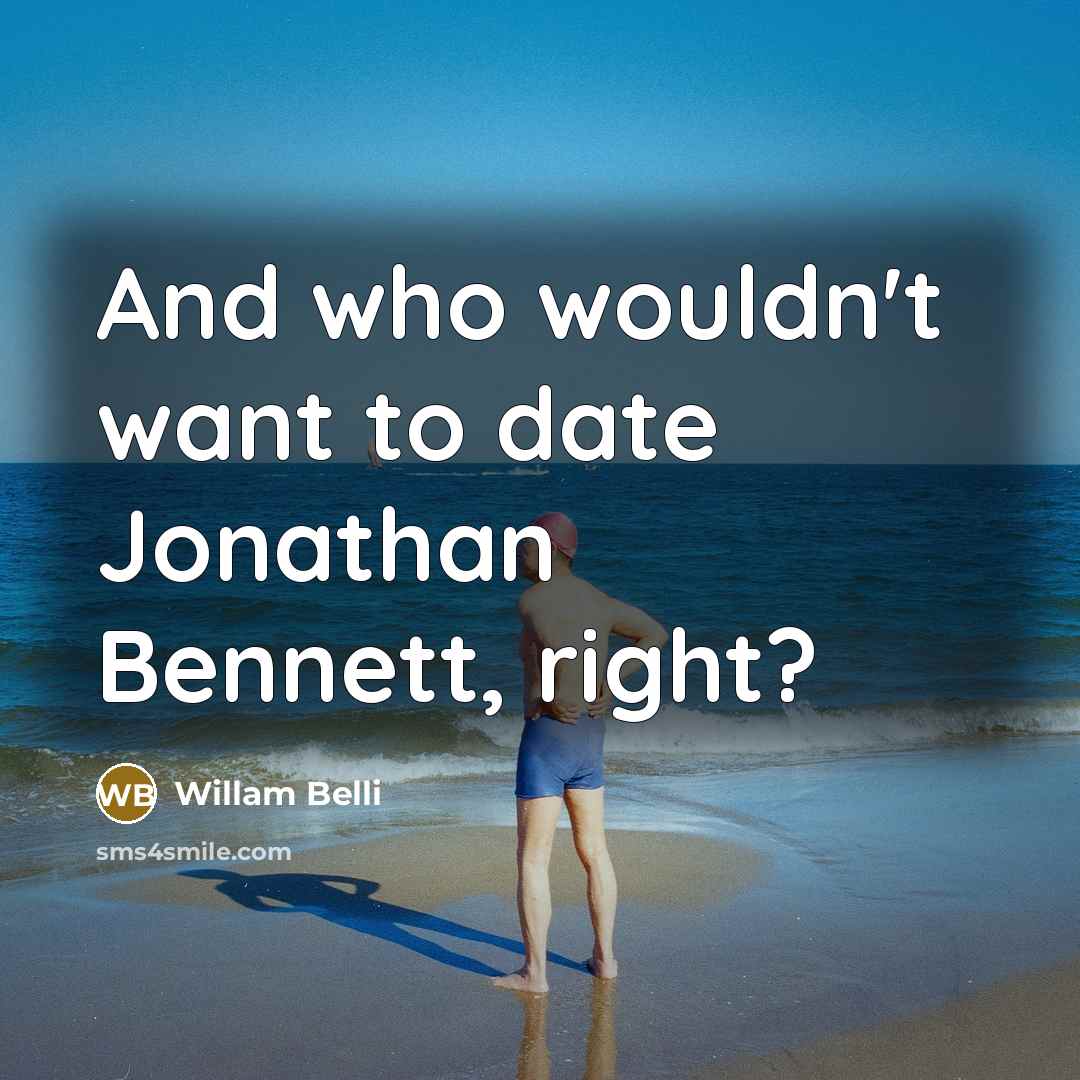 “And who wouldn't want to date Jonathan Bennett, right?…” quote by Willam Belli