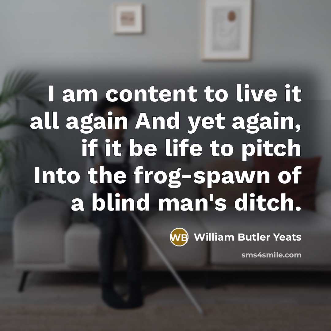 “I am content to live it all again And yet…” quote by William Butler Yeats