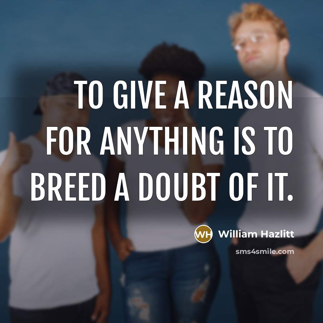 “To give a reason for anything is to breed a…” quote by William Hazlitt