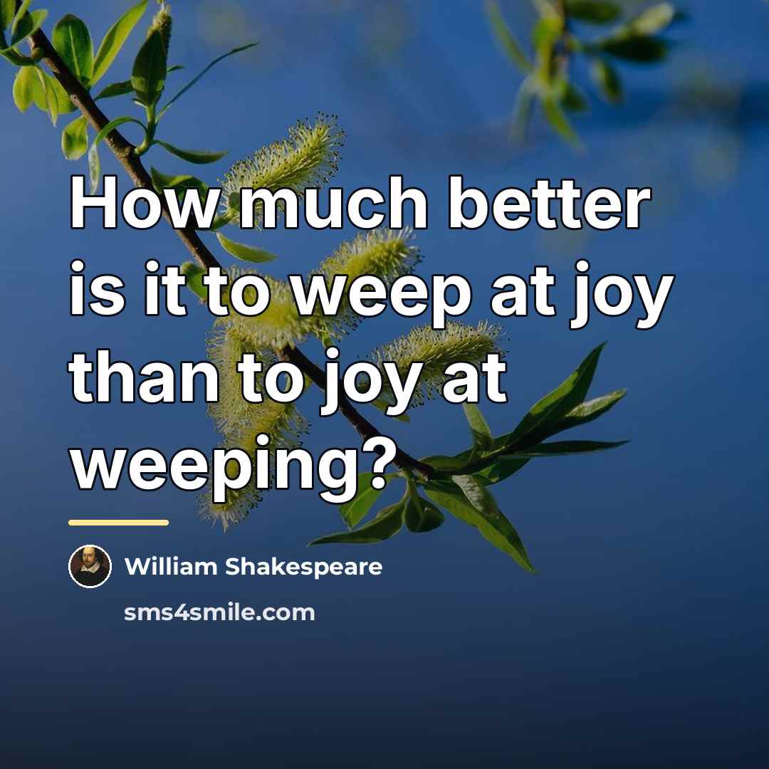 “How much better is it to weep at joy than…” quote by William Shakespeare