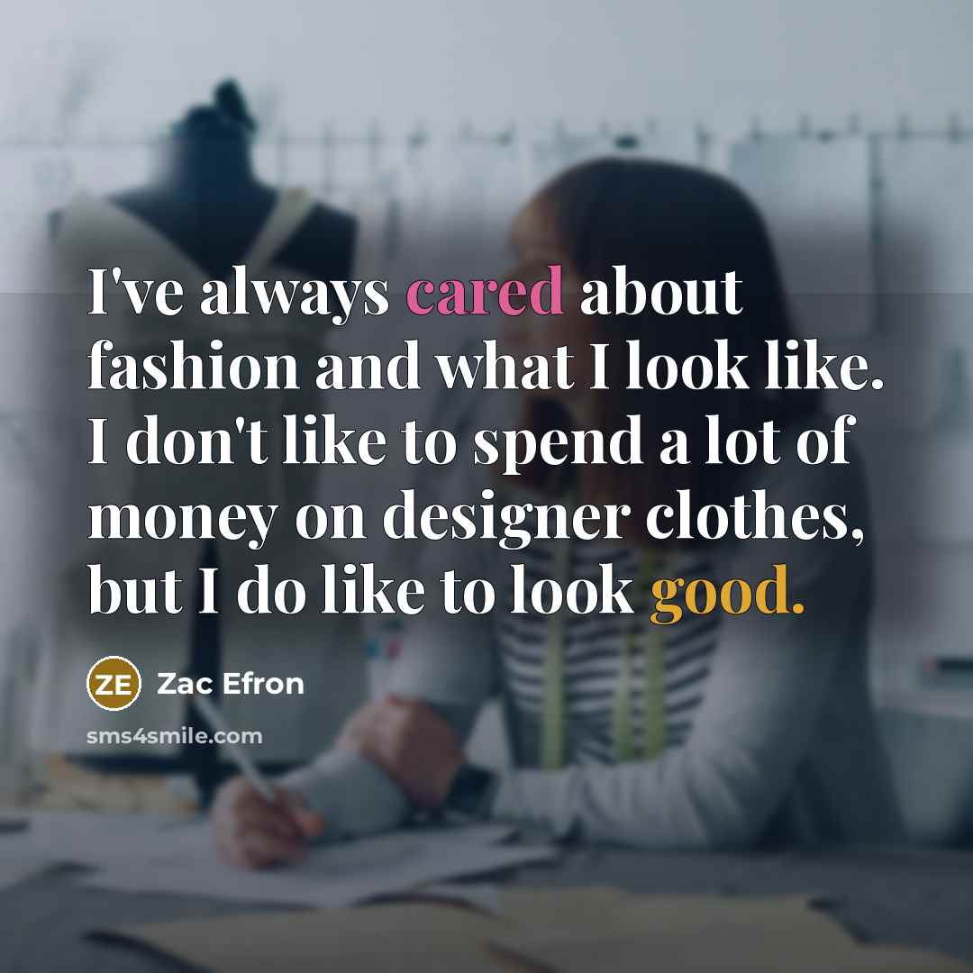 “I've always cared about fashion and what I look like.…” quote by Zac Efron