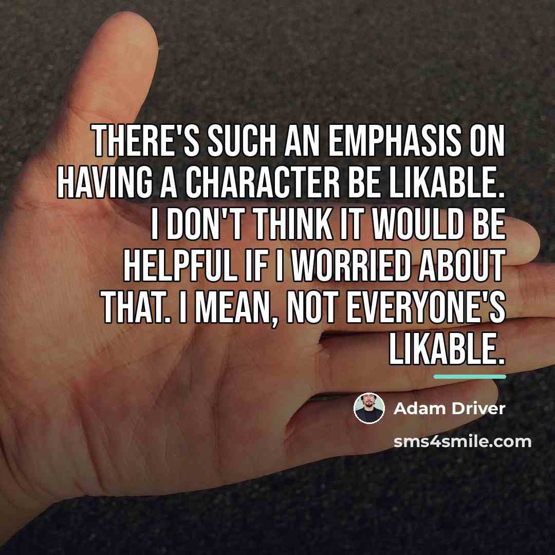 “There's such an emphasis on having a character be likable.…” quote by Adam Driver