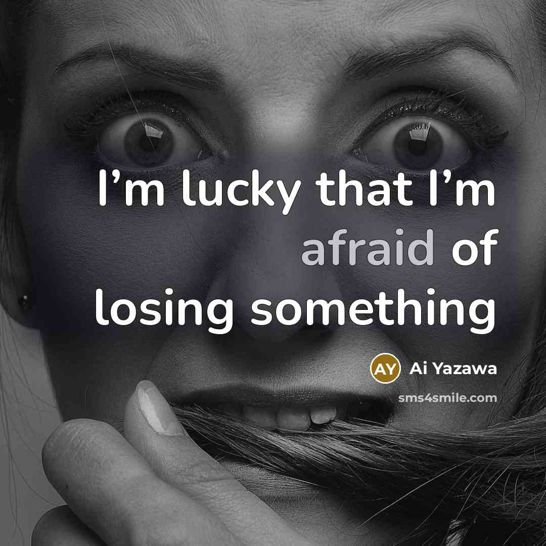 “I’m lucky that I’m afraid of losing something” quote by Ai Yazawa