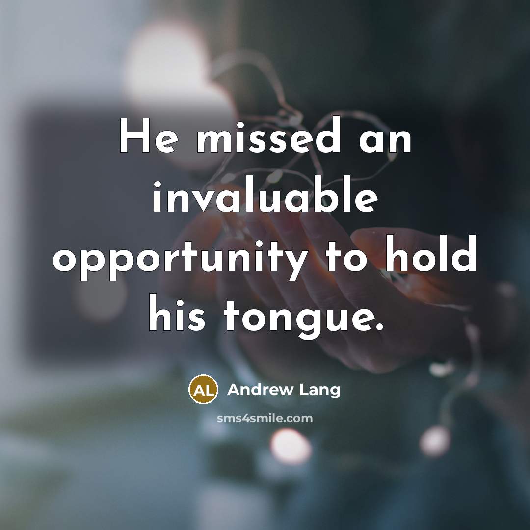 “He missed an invaluable opportunity to hold his tongue.…” quote by Andrew Lang