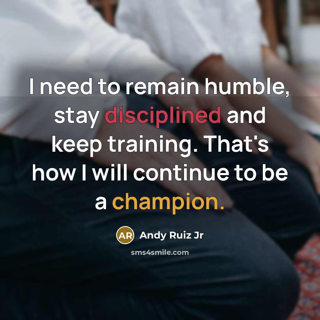 “I need to remain humble, stay disciplined and keep training.…” quote by Andy Ruiz Jr
