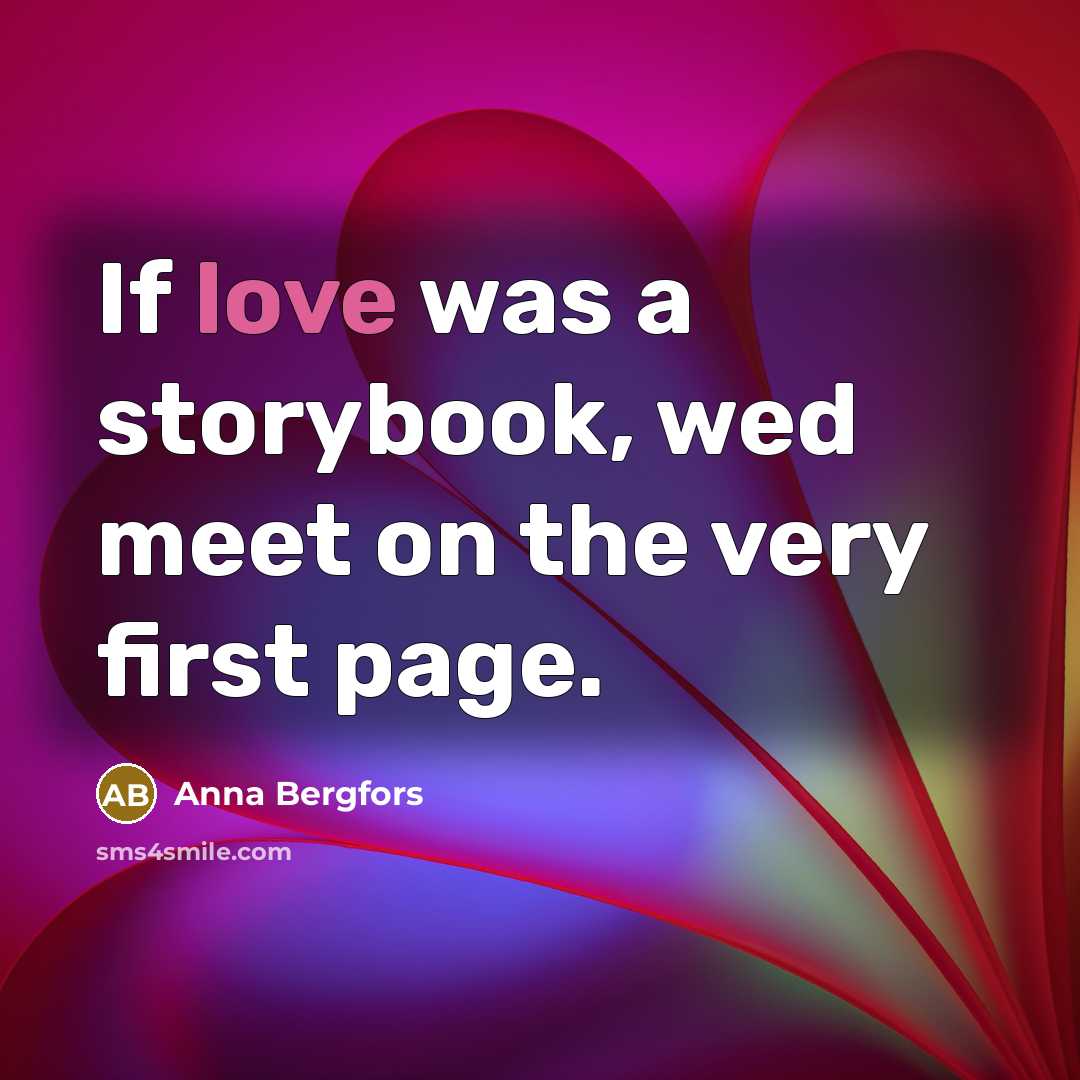 “If love was a storybook, wed meet on the very…” quote by Anna Bergfors
