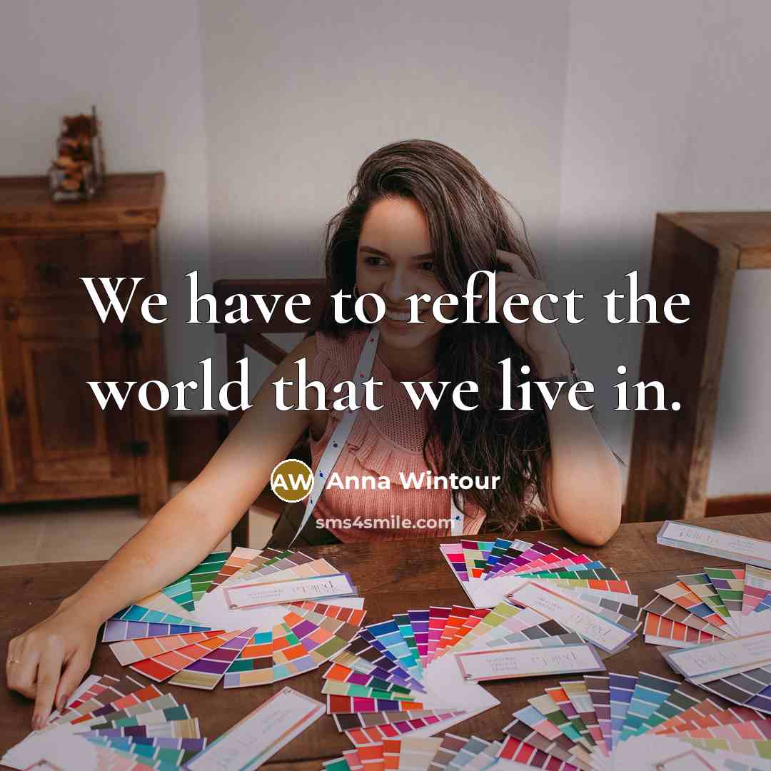 “We have to reflect the world that we live in.…” quote by Anna Wintour