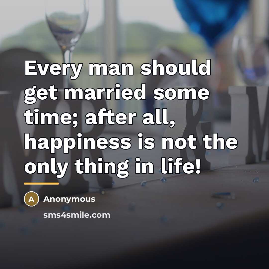 “Every man should get married some time; after all, happiness…” quote by Anonymous