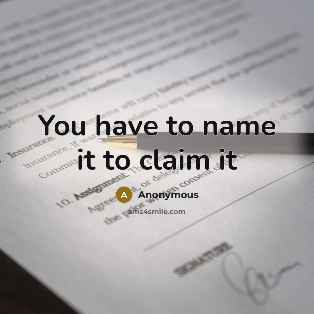 “You have to name it to claim it…” quote by Anonymous