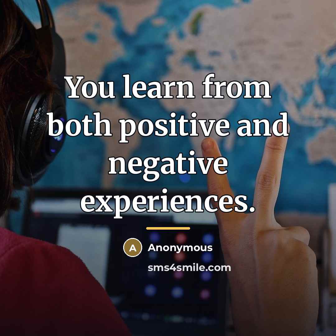 “You learn from both positive and negative experiences.…” quote by Anonymous